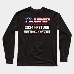 Trump 2024 The Return - Make Liberals Cry Again Long Sleeve T-Shirt